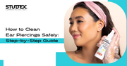 How to Clean Ear Piercings Safely: Step-by-Step Guide